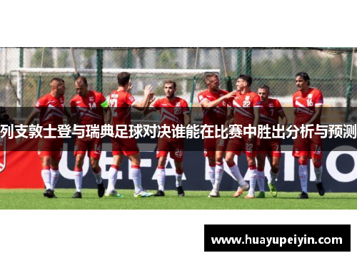 列支敦士登与瑞典足球对决谁能在比赛中胜出分析与预测