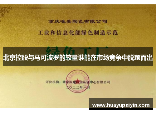 北京控股与马可波罗的较量谁能在市场竞争中脱颖而出