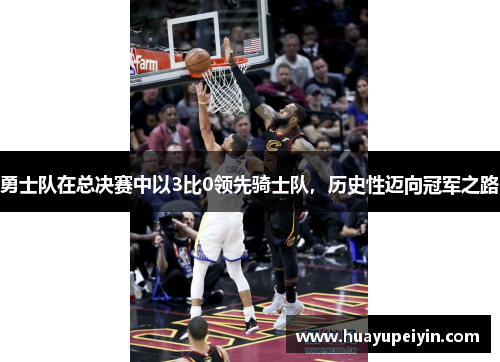 勇士队在总决赛中以3比0领先骑士队，历史性迈向冠军之路