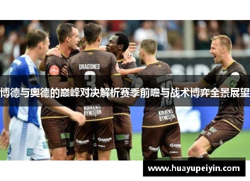 博德与奥德的巅峰对决解析赛季前瞻与战术博弈全景展望