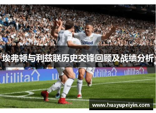 埃弗顿与利兹联历史交锋回顾及战绩分析
