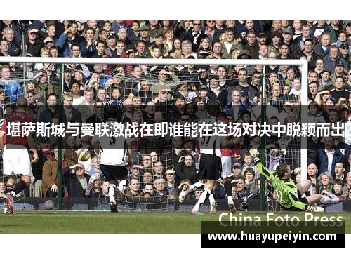 堪萨斯城与曼联激战在即谁能在这场对决中脱颖而出