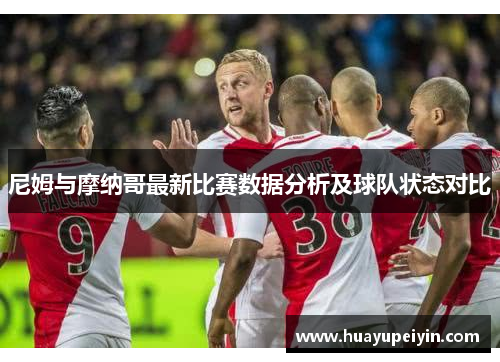 尼姆与摩纳哥最新比赛数据分析及球队状态对比