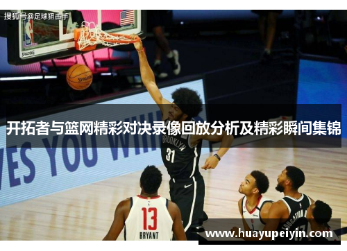 开拓者与篮网精彩对决录像回放分析及精彩瞬间集锦