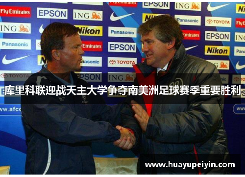 库里科联迎战天主大学争夺南美洲足球赛季重要胜利
