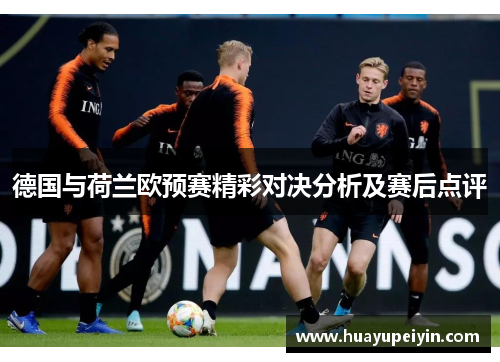 德国与荷兰欧预赛精彩对决分析及赛后点评