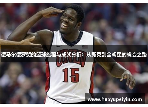 德马尔德罗赞的篮球旅程与成就分析：从新秀到全明星的蜕变之路