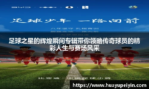 足球之星的辉煌瞬间专辑带你领略传奇球员的精彩人生与赛场风采